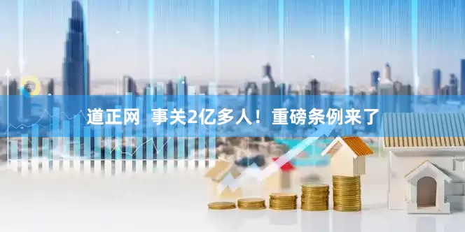 道正网  事关2亿多人！重磅条例来了